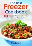 The Best Freezer Cookbook: 100 Freezer Friendly Recipes, Plus Tips and Techniques The Best Freezer Cookbook: 100 Freezer Friendly Recipes, Plus Tips and Techniques