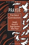 Prayer: The Great Conversation : Straight Answers to Tough Questions About Prayer