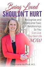 Being Loved Shouldn't Hurt: Recognize and Overcome Toxic Relationships So You Can Live Your Best Life Now