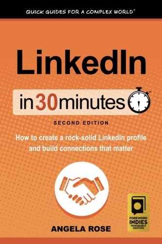 LinkedIn In 30 Minutes (2nd Edition) (In 30 Minutes Series): How to create a rock-solid LinkedIn profile and build connections that matter