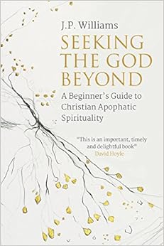 Seeking the God Beyond: A Beginner's Guide to Christian Apophatic Spirituality