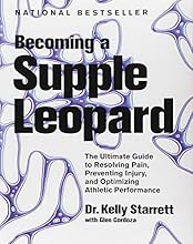 Becoming a Supple Leopard: The Ultimate Guide to Resolving Pain, Preventing Injury, and Optimizing Athletic Performance