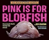 Pink Is For Blobfish: Discovering the World's Perfectly Pink Animals (The World of Weird Animals)