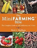The Mini Farming Bible: The Complete Guide to Self-Sufficiency on ¼ Acre by Brett L. Markham