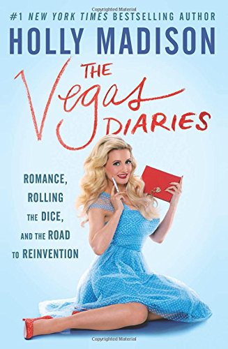 The Vegas Diaries: Romance, Rolling the Dice, and the Road to Reinvention, by Holly Madison