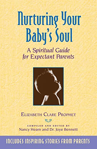 Nurturing Your Baby's Soul: A Spiritual Guide For Expectant Parents Nurturing Your Baby's Soul: A Spiritual Guide For Expectant Parents