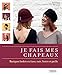 Je fais mes chapeaux : Basiques lookés en tissu, cuir, feurtre et paille by