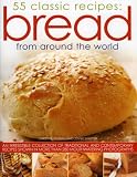 Bread from Around the World: 55 Classic Recipes: An irresistible collection of traditional and conte by 