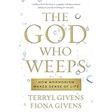The God Who Weeps: How Mormonism Makes Sense of Life