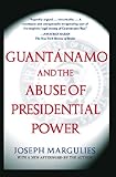 Guantanamo and the Abuse of Presidential Power by Joseph Margulies