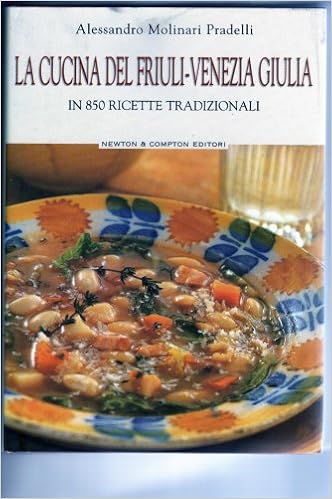 Alessandro Molinari Pradelli La Cucina Del Friuli Venezia Giulia In 850 Ricette Tradizionali Alessandro Molinari Pradelli 9788882899318 Amazon Com Books