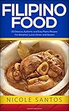 Filipino Food: 20 Delicious, Authentic and Easy Filipino Recipes for Breakfast, Lunch, Dinner and Dessert