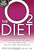 The O2 Diet: The Cutting Edge Antioxidant-Based Program That Will Make You Healthy, Thin, andBeautiful