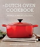The Dutch Oven Cookbook: Recipes for the Best Pot in Your Kitchen