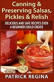 Canning & Preserving Salsas, Pickles & Relish: Delicious and Safe Recipes Even a Beginner Could Crea Canning & Preserving Salsas, Pickles & Relish: Delicious and Safe Recipes Even a Beginner Could Crea
