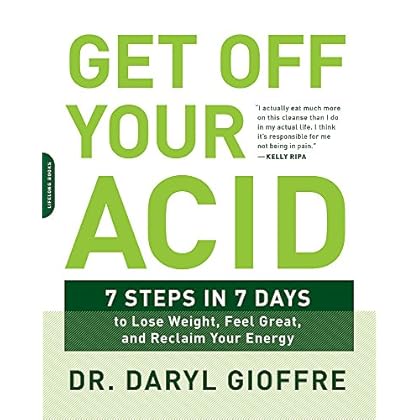 Get Off Your Acid: 7 Steps in 7 Days to Lose Weight, Fight Inflammation, and Reclaim Your Health and Energy Get Off Your Acid: 7 Steps in 7 Days to Lose Weight, Fight Inflammation, and Reclaim Your Health and Energy