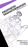 Prophetic Transformation: Finding Freedom through the Voice of God