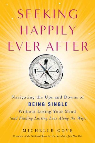 Seeking Happily Ever After: Navigating the Ups and Downs of Being Single Without LosingYour Mind(and Finding  Lasting Love Along the Way)