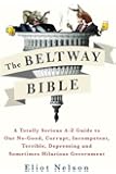 The Beltway Bible: A Totally Serious A-Z Guide to Our No-Good, Corrupt, Incompetent, Terrible, Depressing, and Sometimes Hilarious Government