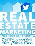 Real Estate Marketing in the 21st Century - Twitter Marketing for Realtors