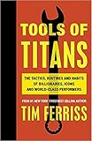 Tools of Titans: The Tactics, Routines, and Habits of Billionaires, Icons, and World-Class Performers