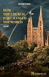 How the Church has Changed the World - Vol. I