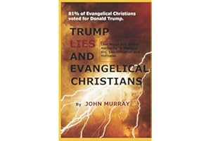 Trump Lies And Evangelical Christians: Lost Moral and Ethics Authority-A Study of Sin, Sanctification, and Holiness-impeaching Trump and Evangelical Christians (Death of America Series)