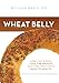 Wheat Belly: Lose the Wheat, Lose the Weight, and Find Your Path Back to Health