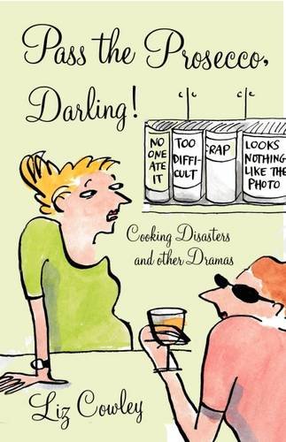 Pass the Prosecco, Darling: Cooking Disasters and Other Kitchen Dramas