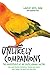 Unlikely Companions: The Adventures of an Exotic Animal Doctor (or, What Friends Feathered, Furred, and Scaled Have Taught Me about Life and Love) by 