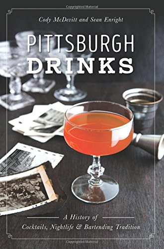 Pittsburgh Drinks: A History of Cocktails, Nightlife  &  Bartending Tradition (American Palate)