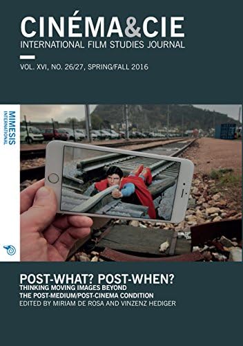 Cinema&amp;Cie. International Film Studies Journal Vol. XV, no. 26 Spring 2016 Post-what? Post-when?: Thinking moving images beyond  the post-medium/post-cinema condition