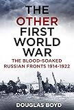 The Other First World War: The Blood-Soaked Russian Fronts 1914-1922