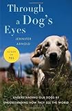 Through a Dog's Eyes: Understanding Our Dogs by Understanding How They See the World