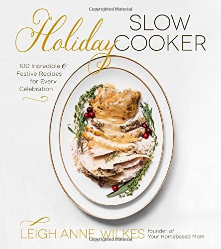 Holiday Slow Cooker: 100 Incredible and Festive Recipes for Every Celebration