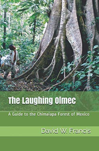 The Laughing Olmec: A Guide to the Chimalapa Forest of Mexico by David W. Francis