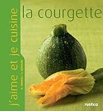 J'aime et je cuisine la courgette (French Edition) by Stéphanie Gentilini, Aleth Thomas