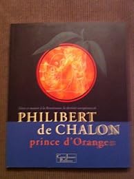 Vivre et mourir à la Renaissance, la destinée européenne de Philibert de Chalon, prince d'Orange