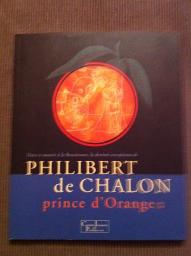 Vivre et mourir à la Renaissance, la destinée européenne de Philibert de Chalon, prince d'Orange