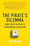 The Pirate's Dilemma: How Youth Culture Is Reinventing Capitalism