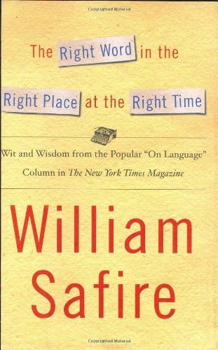 The Right Word in the Right Place at the Right Time: Wit and Wisdow from the Popular Language Column in the New York Times Magazine