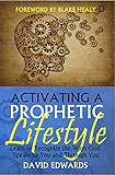 Activating a Prophetic Lifestyle: Learn to Recognize the Ways God Speaks to You and Through You