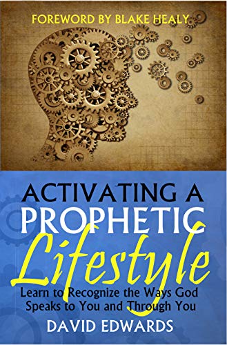 Activating a Prophetic Lifestyle: Learn to Recognize the Ways God Speaks to You and Through You by David Edwards