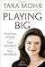 Playing Big: Find Your Voice, Your Mission, Your Message - Book by Tara Sophia Mohr