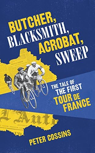Butcher, Blacksmith, Acrobat, Sweep: The Tale of the First Tour de France Hardcover – 8 Jun. 2017