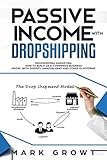 PASSIVE INCOME WITH DROPSHIPPING: Dropshipping Marketing. How to Build an E-Commerce Business Model with Shopify, Amazon, Ebay and other Platforms by Mark Growt