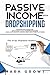 PASSIVE INCOME WITH DROPSHIPPING: Dropshipping Marketing. How to Build an E-Commerce Business Model with Shopify, Amazon, Ebay and other Platforms by Mark Growt