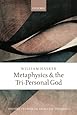 Metaphysics and the Tri-Personal God (Oxford Studies in Analytic Theology)