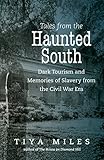 Tales from the Haunted South: Dark Tourism and Memories of Slavery from the Civil War Era (The Steven and Janice Brose Lectures in the Civil War Era)