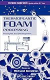 Thermoplastic Foam Processing: Principles and Development (Polymeric Foams)